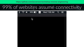 99% of websites assume connecHvity
https://github.com/jsoverson/workshop-reverse-engineering
 