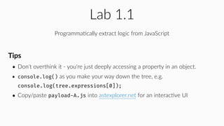Lab 1.1
ProgrammaHcally extract logic from JavaScript
• Don't overthink it - you're just deeply accessing a property in an...