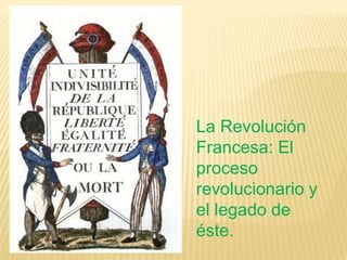 La Revolución
Francesa: El
proceso
revolucionario y
el legado de
éste.
 