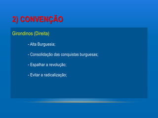 2) CONVENÇÃO
Girondinos (Direita)

        - Alta Burguesia;

        - Consolidação das conquistas burguesas;

        - Espalhar a revolução;

        - Evitar a radicalização;
 