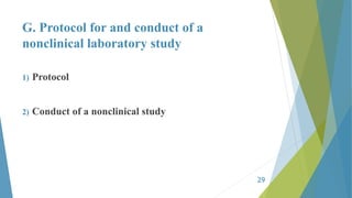 G. Protocol for and conduct of a
nonclinical laboratory study
1) Protocol
2) Conduct of a nonclinical study
29
 