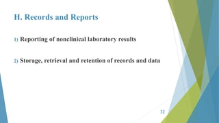 H. Records and Reports
1) Reporting of nonclinical laboratory results
2) Storage, retrieval and retention of records and data
32
 