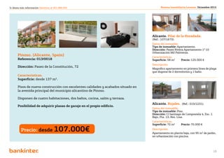 Si desea más información llámenos al 901 888 050                                          Revista Inmobiliaria Levante. Diciembre 2012




                                                                                    Alicante. Pilar de la Horadada.	
                                                                                    (Ref.: 107/1673).
                                                                                    Datos del inmueble.
                                                                                    Tipo de inmueble: Apartamento.
                                                                                    Dirección: Paseo Rivera Apartamento 1º 10
                                                                                    Urbanización Mil Palmeras.
      Pinoso. (Alicante, Spain)                                                     Características.
      Referencia: 013/0018                                                          Superficie: 58 m2 	   Precio: 125.000 €
                                                                                    Descripción.
      Dirección: Paseo de la Constitución, 72
                                                                                    Magnífico apartamento en primera línea de playa
                                                                                    que dispone de 2 dormitorios y 1 baño.
      Características.
      Superficie: desde 137 m2.

      Pisos de nueva construcción con excelentes calidades y acabados situado en
      la avenida principal del municipio alicantino de Pinoso.

      Disponen de cuatro habitaciones, dos baños, cocina, salón y terraza.
                                                                                    Alicante. Rojales.	 (Ref.: 015/1231).
      Posibilidad de adquirir plazas de garaje en el propio edificio.
                                                                                    Datos del inmueble.
                                                                                    Tipo de inmueble: Piso.
                                                                                    Dirección: Cl Santiago de Compostela 4, Esc. 1
                                                                                    Bajo, Pta. 13, Res. Lisa.
                                                                                    Características.
                                                                                    Superficie: 72 m2 	   Precio: 70.000 €

         Precio: desde 107.000€                                                     Descripción.
                                                                                    Apartamento en planta baja, con 95 m2 de jardín,
                                                                                    en urbanización con piscina.




                                                                 Volver al índice
                                                                                                                                     13
 