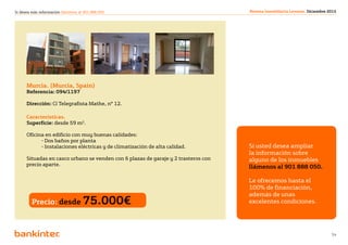 Si desea más información llámenos al 901 888 050                                     Revista Inmobiliaria Levante. Diciembre 2012




      Murcia. (Murcia, Spain)
      Referencia: 094/1197

      Dirección: Cl Telegrafista Mathe, nº 12.

      Características.
      Superficie: desde 59 m2.

      Oficina en edificio con muy buenas calidades:
      	     - Dos baños por planta
      	     - Instalaciones eléctricas y de climatización de alta calidad.           Si usted desea ampliar
                                                                                     la información sobre
      Situadas en casco urbano se venden con 6 plazas de garaje y 2 trasteros con    alguno de los inmuebles
      precio aparte.
                                                                                     llámenos al 901 888 050.

                                                                                     Le ofrecemos hasta el
                                                                                     100% de financiación,
                                                                                     además de unas
         Precio: desde 75.000€                                                       excelentes condiciones.




                                                                  Volver al índice
                                                                                                                              34
 