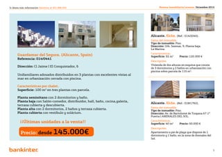 Si desea más información llámenos al 901 888 050                                         Revista Inmobiliaria Levante. Diciembre 2012




                                                                                   Alicante. Elche. (Ref.: 014/2045).
                                                                                   Datos del inmueble.
                                                                                   Tipo de inmueble: Piso.
                                                                                   Dirección: Urb. Seamar, 9, Planta baja.
                                                                                   La Marina.
                                                                                   Características.
      Guardamar del Segura. (Alicante, Spain)                                      Superficie: 92 m2 	   Precio: 120.000 €
      Referencia: 014/0441
                                                                                   Descripción.
                                                                                   Vivienda de dos alturas en esquina que consta
      Dirección: Cl Jaime I El Conquistador, 6
                                                                                   de 3 dormitorios y 2 baños en urbanización con
                                                                                   piscina sobre parcela de 115 m2.
      Unifamiliares adosados distribuidos en 3 plantas con excelentes vistas al
      mar en urbanización cerrada con piscina.

      Características por chalet.
      Superficie: 100 m2 en tres plantas con parcela.

      Planta semisótano con 2 dormitorios y baño.
      Planta baja con Salón-comedor, distribuidor, hall, baño, cocina,galería,
                                                                                   Alicante. Elche. (Ref.: 018/1762).
      terraza cubierta y descubierta.
                                                                                   Datos del inmueble.
      Planta alta con 2 dormitorios, 2 baños y terraza cubierta.                   Tipo de inmueble: Piso.
      Planta cubierta con vestíbulo y solárium.                                    Dirección: Av. de Bartolomé de Tirajana 67 1º
                                                                                   Puerta I ARENALES DEL SOL.

        ¡¡Últimas unidades a la venta!!                                            Características.
                                                                                   Superficie: 40 m2 	   Precio: 50.000 €
                                                                                   Descripción.
         Precio: desde 145.000€                                                    Apartamento a pie de playa que dispone de 1
                                                                                   dormitorio y 1 baño, en la zona de Arenales del
                                                                                   Sol.


                                                                Volver al índice
                                                                                                                                     9
 