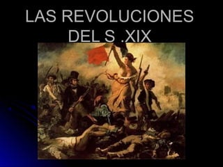 LAS REVOLUCIONESLAS REVOLUCIONES
DEL S .XIXDEL S .XIX
 