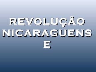 REVOLUÇÃOREVOLUÇÃO
NICARAGUENSNICARAGUENS
EE
 