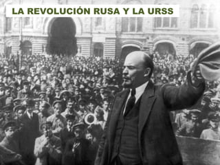 LA REVOLUCIÓN RUSA Y LA URSS
 