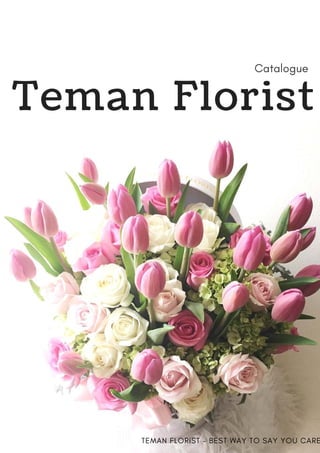 Catalogue
TEMAN FLORIST - BEST WAY TO SAY YOU CARE
Teman Florist
 
