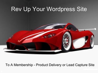 Rev Up Your Wordpress Site




To A Membership - Product Delivery or Lead Capture Site