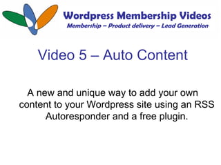 Wordpress Membership Videos
          Membership – Product delivery – Lead Generation



    Video 5 – Auto Content

  A n...