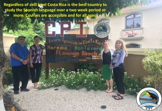 Regardless of skill level Costa Rica is the best country to
study the Spanish language over a two week period or
more. Cou...