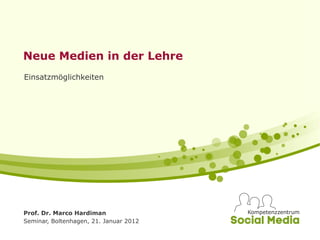 Neue Medien in der Lehre
Einsatzmöglichkeiten




Prof. Dr. Marco Hardiman
Seminar, Boltenhagen, 21. Januar 2012
 