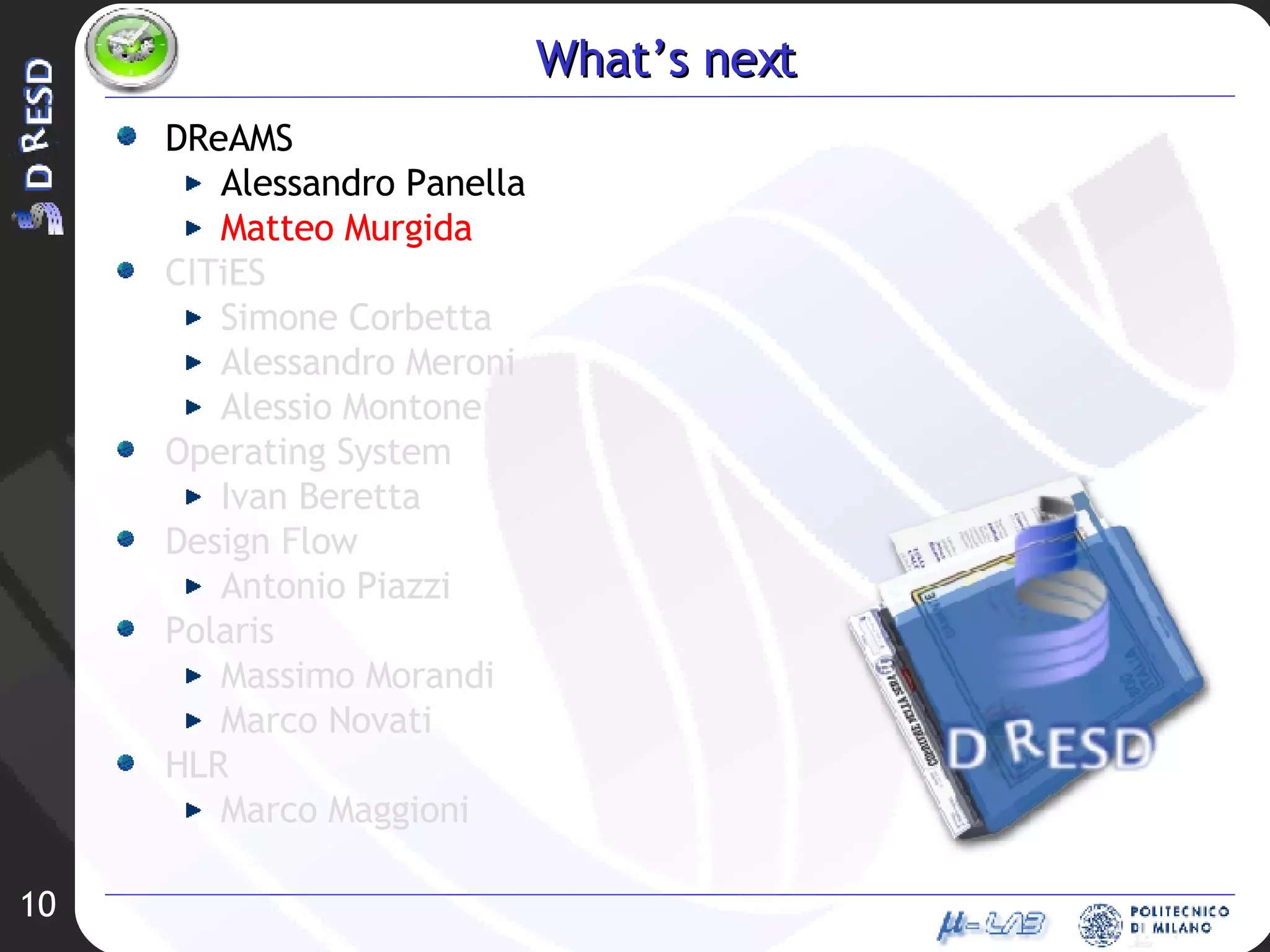 What’s next DReAMS Alessandro Panella Matteo Murgida CITiES Simone Corbetta Alessandro Meroni Alessio Montone Operating System Ivan Beretta Design Flow Antonio Piazzi Polaris Massimo Morandi Marco Novati HLR Marco Maggioni 