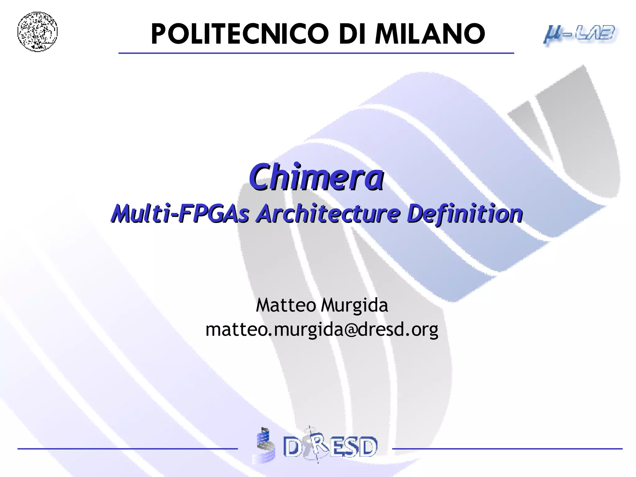 Chimera Multi-FPGAs Architecture Definition Matteo Murgida [email_address] 
