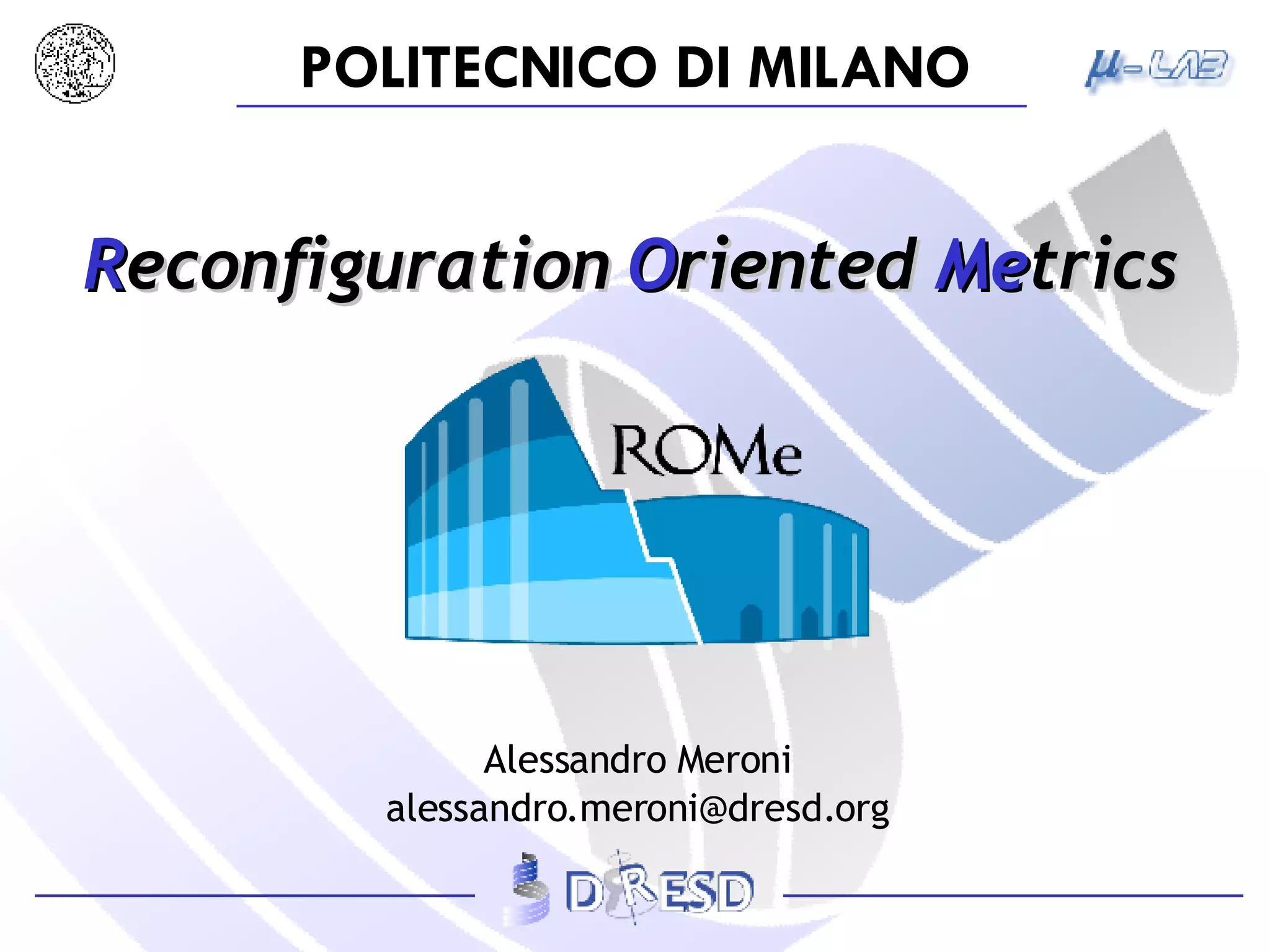 R econfiguration  O riented  Me trics Alessandro Meroni [email_address] 