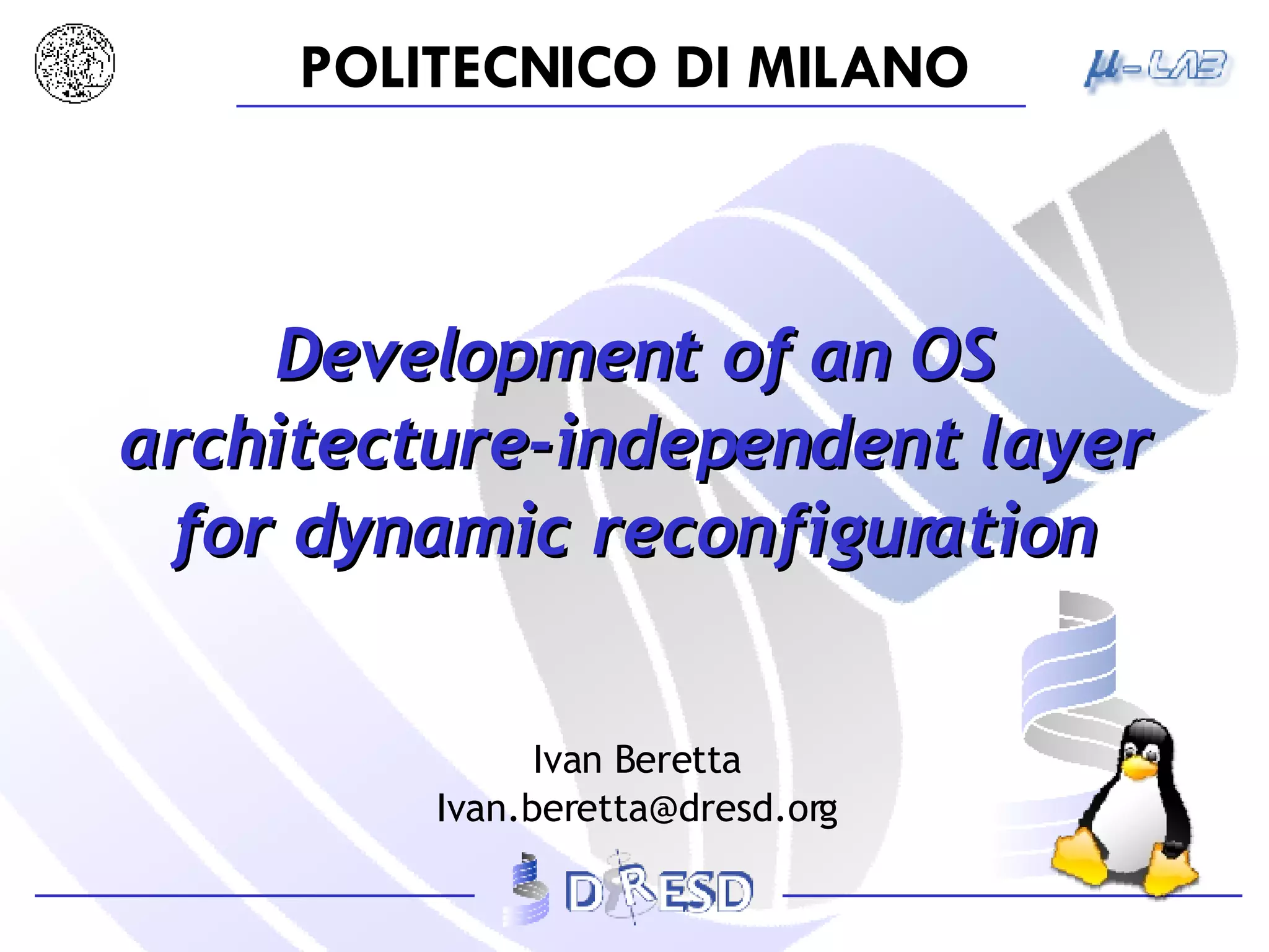 Development of an OS architecture-independent layer for dynamic reconfiguration Ivan Beretta [email_address] 