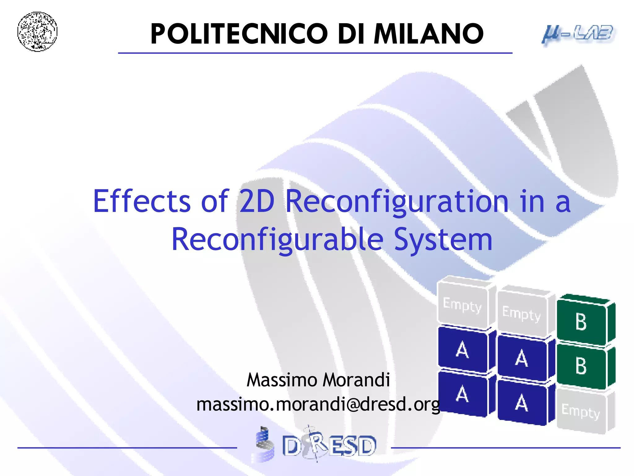 Effects of 2D Reconfiguration in a Reconfigurable System Massimo Morandi [email_address] 