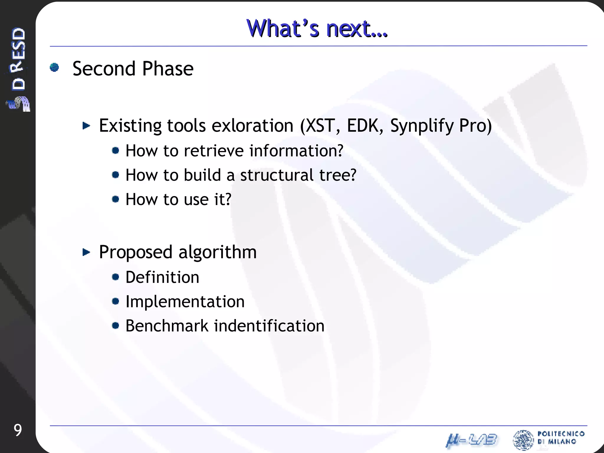 What’s next… Second Phase Existing tools exloration (XST, EDK, Synplify Pro) How to retrieve information? How to build a structural tree? How to use it? Proposed algorithm Definition Implementation Benchmark indentification 