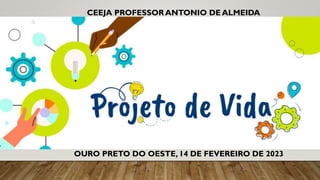 CEEJA PROFESSOR ANTONIO DE ALMEIDA
OURO PRETO DO OESTE, 14 DE FEVEREIRO DE 2023
 