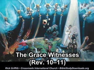 The Grace Witnesses
(Rev. 10–11)
Rick Griffith • Crossroads International Church • BibleStudyDownloads.org
 