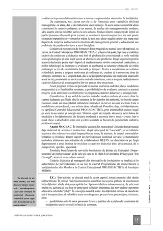 QUO VADIS?



                           conducere în procesul de modernizare a tuturor componentelor sistemului de învăţămînt.
                                   De asemenea, mai avem nevoie şi de formarea unor veritabile abilităţi
                           manageriale, ca atare, dar şi de elaborarea unor strategii. În acest sens e salutabilă ideea
                           constituirii în centrele judeţene, şi nu numai, de nuclee ale managementului modern,
                           idee asupra căreia medităm serios la ora actuală, fiindcă sîntem conştienţi de faptul că
                           perfecţionarea obişnuită prin cursuri şi seminarii teoretico-practice nu mai poate
                           răspunde imperativelor vremurilor trăite de noi; nici chiar stagiile uneori nu merg mai
                           departe de iniţierea auditoriului în chestiuni de management general şi educaţional sau
                           probleme de predare-învăţare a unei discipline.
                                   Credem că este nevoie de formatori bine pregătiţi nu numai la nivel naţional, să
                           zicem, de Centrul Educaţional PRO DIDACTICA, ci şi la nivel de judeţ, fapt care ar mobiliza
                           cadrele de conducere şi didactice mai întîi să gîndească în concordanţă cu noile realităţi
                           socio-psihologice şi abia după aceea să abordeze alte probleme. Drept argument pentru
                           această declaraţie poate servi faptul că implementarea noilor conţinuturi curriculare, a
                           noilor tehnologii de instruire şi evaluare se confruntă cu anumite obstacole de ordin
                           psihologic ce ţin de mentalitatea formată pe timpuri. Pentru a conştientiza necesitatea
                           schimbării, pentru a asigura motivarea şi realizarea ei, credem că e nevoie nu doar de
                           strategii, seminarii de o singură dată, dar şi de programe speciale (aş menţiona îndeosebi
                           acest lucru), promovate de acele centre metodice moderne, care ar asigura perfecţionarea
                           cadrelor didactice şi a managerilor într-un proces bine structurat.
                                   Acest program trebuie să prevadă nu numai instruirea cadrelor, dar şi modelarea
                           progresului şi a finalităţilor scontate, a posibilităţilor de evaluare continuă a acestui
                           progres şi de antrenare a colectivelor în pregătirea cadrelor didactice şi manageriale.
                                   Considerăm că un astfel de nucleu metodic modern trebuie să existe chiar în
                           centrul judeţean, cu filiale pînă la unitatea de învăţămînt din teritoriu, în fostele centre
                           raionale, unde am mai păstrat cabinetele metodice cu tot ce au avut ele bun. Este o
                           posibilitate extraordinară, care trebuie doar valorificată. Posedăm, deja, abilităţi obţinute
                           cu sprijinul Centrului Educaţional PRO DIDACTICA, prin intermediul acestor stagii
                           pe care le-au urmat şi colegii mei. Sîntem siguri de reuşită, deoarece activitatea de
                           modelare a învăţămîntului, de dirijare modernă a acestuia într-o nouă viziune, într-o
                           nouă cheie, a deschiderii către om şi către societate se bucură de popularitate vădită la
                           profesorii noştri.
                                   Anatol MOCRAC: În instituţiile şcolare din municipiul Chişinău funcţionează
                           deja sistemul de seminarii instructive, după principiul de "cascadă", iar rezultatele
                           acestora sînt relevate în cadrul inspecţiilor pe teren, la atestare, în timpul controalelor
                           tematice şi frontale. Drept suport de perfecţionare continuă servesc şi materialele
                           metodice elaborate sau selectate de colaboratorii DEŞTS, iar deschiderea pe lîngă
                           departament a unui institut de reciclare a cadrelor didactice ţine, deocamdată, de o
                           perspectivă, sperăm, apropiată.
                                   Totodată, beneficiem de serviciile Institutului de Ştiinţe ale Educaţiei (Depar-
                           tamentul de perfecţionare) şi de cele pe care ni le oferă Universitatea Pedagogică "Ion
                           Creangă", servicii cu rezultate notorii.
                                   Cadrele didactice şi managerii din instituţiile de învăţămînt se implică şi în
                                                                                                                             Didactica Pro..., Nr.1, anul 2000




                           activităţile de perfecţionare ce au loc în cadrul Programului de modernizare a
                           învăţămîntului din Moldova la Centrul Educaţional PRO DIDACTICA al Fundaţiei
                           SOROS.

      Se discută, în ul-            T.C.: Într-adevăr, se discută mult la acest capitol, totuşi anumite idei rămîn
 tima vreme, tot mai       nefructificate. În primul rînd, businessmenii autohtoni nu se prea grăbesc să investească
 frecvent despre resur-    în învăţămînt: altele sînt preocupările lor. Sponsorizările-s neînsemnate şi, de cele mai
 sele extrabugetare.       multe ori, acestea au loc doar în urma unor solicitări insistente, dar nu vin dintr-o pornire
 Care este situaţia în     altruistă a celeilalte "părţi". În concepţia noastră, astăzi învăţămîntul trebuie să manifeste
 teritoriul Dumnea-        spirit întreprinzător, să valorifice surse extrabugetare, pe care le-ar putea obţine, să zicem,
 voastră la acest capi-    prin:
 tol? Consideraţi că le        – posibilitatea oferită unor persoane fizice şi juridice de a prelua de la unitatea de
 puteţi obţine?                învăţămînt unele servicii în bază de contract;


... PENTRU UN SPIRIT LIBER ŞI MODERN

                                                                                                                      15
 