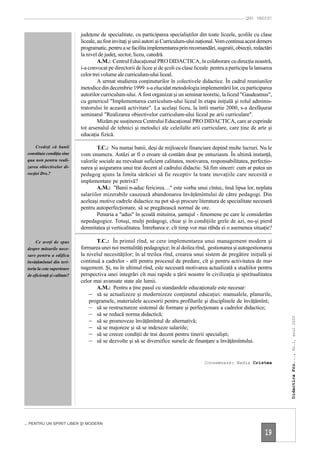 QUO VADIS?


                             judeţene de specialitate, cu participarea specialiştilor din toate liceele, şcolile cu clase
                             liceale, au fost invitaţi şi unii autori ai Curriculum-ului naţional. Vom continua acest demers
                             programatic, pentru a se facilita implementarea prin recomandări, sugestii, obiecţii, redactări
                             la nivel de judeţ, sector, liceu, catedră.
                                      A.M.: Centrul Educaţional PRO DIDACTICA, în colaborare cu direcţia noastră,
                             i-a convocat pe directorii de licee şi de şcoli cu clase liceale pentru a participa la lansarea
                             celor trei volume ale curriculum-ului liceal.
                                      A urmat studierea conţinuturilor în colectivele didactice. În cadrul reuniunilor
                             metodice din decembrie 1999 s-a elucidat metodologia implementării lor, cu participarea
                             autorilor curriculum-ului. A fost organizat şi un seminar teoretic, la liceul "Gaudeamus",
                             cu genericul "Implementarea curriculum-ului liceal în etapa iniţială şi rolul adminis-
                             tratorului în această activitate". La acelaşi liceu, la întîi martie 2000, s-a desfăşurat
                             seminarul "Realizarea obiectivelor curriculum-ului liceal pe arii curriculare".
                                      Mizăm pe susţinerea Centrului Educaţional PRO DIDACTICA, care ar cuprinde
                             tot arsenalul de tehnici şi metodici ale celeilalte arii curriculare, care ţine de arte şi
                             educaţia fizică.

      Credeţi că banii               T.C.: Nu numai banii, deşi de mijloacele financiare depind multe lucruri. Nu le
 constituie condiţia sine    vom enumera. Astăzi ar fi o eroare să contăm doar pe entuziasm. În ultimă instanţă,
 qua non pentru reali-       valorile sociale au reevaluat suficient calitatea, motivarea, responsabilitatea, perfecţio-
 zarea obiectivelor di-      narea şi asigurarea unui trai decent al cadrului didactic. Să fim sinceri: cum ar putea un
 recţiei Dvs.?               pedagog ajuns la limita sărăciei să fie receptiv la toate inovaţiile care necesită o
                             implementare pe potrivă?
                                     A.M.: "Banii n-aduc fericirea…" este vorba unui cîntec, însă lipsa lor, neplata
                             salariilor mizerabile cauzează abandonarea învăţămîntului de către pedagogi. Din
                             aceleaşi motive cadrele didactice nu pot să-şi procure literatura de specialitate necesară
                             pentru autoperfecţionare, să se pregătească normal de ore.
                                     Penuria a "adus" în şcoală mituirea, şantajul - fenomene pe care le considerăm
                             nepedagogice. Totuşi, mulţi pedagogi, chiar şi în condiţiile grele de azi, nu-şi pierd
                             demnitatea şi verticalitatea. Întrebarea e: cît timp vor mai răbda ei o asemenea situaţie?

      Ce aveţi de spus              T.C.: În primul rînd, se cere implementarea unui management modern şi
 despre măsurile nece-       formarea unei noi mentalităţi pedagogice; în al doilea rînd, gestionarea şi autogestionarea
 sare pentru a edifica       la nivelul necesităţilor; în al treilea rînd, crearea unui sistem de pregătire iniţială şi
 învăţămîntul din teri-      continuă a cadrelor - atît pentru procesul de predare, cît şi pentru activitatea de ma-
 toriu la cote superioare    nagement. Şi, nu în ultimul rînd, este necesară motivarea actualizată a studiilor pentru
 de eficienţă şi calitate?   perspectiva unei integrări cît mai rapide a ţării noastre în civilizaţia şi spiritualitatea
                             celor mai avansate state ale lumii.
                                    A.M.: Pentru a ţine pasul cu standardele educaţionale este necesar:
                                 – să se actualizeze şi modernizeze conţinutul educaţiei: manualele, planurile,
                                 programele, materialele accesorii pentru profilurile şi disciplinele de învăţămînt;
                                 – să se restructureze sistemul de formare şi perfecţionare a cadrelor didactice;
                                 – să se reducă norma didactică;
                                                                                                                               Didactica Pro..., Nr.1, anul 2000




                                 – să se promoveze învăţămîntul de alternativă;
                                 – să se majoreze şi să se indexeze salariile;
                                 – să se creeze condiţii de trai decent pentru tinerii specialişti;
                                 – să se dezvolte şi să se diversifice sursele de finanţare a învăţămîntului.


                                                                                          Consemnare: Nadia Cristea




... PENTRU UN SPIRIT LIBER ŞI MODERN

                                                                                                                        19
 