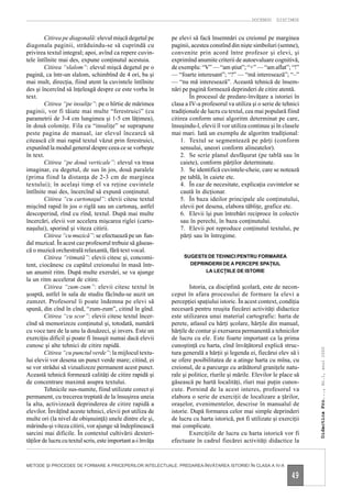 DOCENDO DISCIMUS


         Citirea pe diagonală: elevul mişcă degetul pe        pe elevi să facă însemnări cu creionul pe marginea
diagonala paginii, străduindu-se să cuprindă cu               paginii, acestea constînd din nişte simboluri (semne),
privirea textul integral; apoi, avînd ca repere cuvin-        convenite prin acord între profesor şi elevi, şi
tele întîlnite mai des, expune conţinutul acestuia.           exprimînd anumite criterii de autoevaluare cognitivă,
         Citirea “slalom”: elevul mişcă degetul pe o          de exemplu: “V” — “am ştiut”; “+” — “am aflat”; “!”
pagină, ca într-un slalom, schimbînd de 4 ori, ba şi          — “foarte interesant”; “?” — “mă interesează”; “–”
mai mult, direcţia, fiind atent la cuvintele întîlnite        — “nu mă interesează”. Această tehnică de însem-
des şi încercînd să înţeleagă despre ce este vorba în         nări pe pagină formează deprinderi de citire atentă.
text.                                                                 În procesul de predare-învăţare a istoriei în
         Citirea “pe insuliţe”: pe o hîrtie de mărimea        clasa a IV-a profesorul va utiliza şi o serie de tehnici
paginii, vor fi tăiate mai multe “ferestruici” (cu            tradiţionale de lucru cu textul, cea mai populară fiind
parametrii de 3-4 cm lungimea şi 1-5 cm lăţimea),             citirea conform unui algoritm determinat pe care,
în două coloniţe. Fila cu “insuliţe” se suprapune             însuşindu-l, elevii îl vor utiliza continuu şi în clasele
peste pagina de manual, iar elevul încearcă să                mai mari. Iată un exemplu de algoritm tradiţional:
citească cît mai rapid textul văzut prin ferestruici,             1. Textul se segmentează pe părţi (conform
expunînd la modul general despre ceea ce se vorbeşte              sensului, uneori conform alineatelor).
în text.                                                          2. Se scrie planul desfăşurat (pe tablă sau în
         Citirea “pe două verticale”: elevul va trasa             caiete), conform părţilor determinate.
imaginar, cu degetul, de sus în jos, două paralele                3. Se identifică cuvintele-cheie, care se notează
(prima fiind la distanţa de 2-3 cm de marginea                    pe tablă, în caiete etc.
textului); în acelaşi timp el va reţine cuvintele                 4. În caz de necesitate, explicaţia cuvintelor se
întîlnite mai des, încercînd să expună conţinutul.                caută în dicţionar.
         Citirea “cu cartonaşul”: elevii citesc textul            5. În baza ideilor principale ale conţinutului,
mişcînd rapid în jos o riglă sau un cartonaş, astfel              elevii pot desena, elabora tăbliţe, grafice etc.
descoperind, rînd cu rînd, textul. După mai multe                 6. Elevii îşi pun întrebări reciproce în colectiv
încercări, elevii vor accelera mişcarea riglei (carto-            sau în perechi, în baza conţinutului.
naşului), sporind şi viteza citirii.                              7. Elevii pot reproduce conţinutul textului, pe
         Citirea “cu muzică”: se efectuează pe un fun-            părţi sau în întregime.
dal muzical. În acest caz profesorul trebuie să găseas-
că o muzică orchestrală relaxantă, fără text vocal.
         Citirea “ritmată”: elevii citesc şi, concomi-             SUGESTII DE TEHNICI PENTRU FORMAREA
tent, ciocănesc cu capătul creionului în masă într-                  DEPRINDERII DE A PERCEPE SPAŢIUL
un anumit ritm. După multe exersări, se va ajunge                         LA LECŢIILE DE ISTORIE
la un ritm accelerat de citire.
         Citirea “zum-zum”: elevii citesc textul în                   Istoria, ca disciplină şcolară, este de necon-
şoaptă, astfel în sala de studiu făcîndu-se auzit un          ceput în afara procesului de formare la elevi a
zumzet. Profesorul îi poate îndemna pe elevi să               percepţiei spaţiului istoric. În acest context, condiţia
spună, din cînd în cînd, “zum-zum”, citind în gînd.           necesară pentru reuşita fiecărei activităţi didactice
         Citirea “cu scor”: elevii citesc textul încer-       este utilizarea unui material cartografic: harta de
cînd să memorizeze conţinutul şi, totodată, numără            perete, atlasul cu hărţi şcolare, hărţile din manual,
cu voce tare de la unu la douăzeci, şi invers. Este un        hărţile de contur şi exersarea permanentă a tehnicilor
exerciţiu dificil şi poate fi însuşit numai dacă elevii       de lucru cu ele. Este foarte important ca la prima
cunosc şi alte tehnici de citire rapidă.                      cunoştinţă cu harta, cînd învăţătorul explică struc-
                                                                                                                          Didactica Pro..., Nr.1, anul 2000




         Citirea “cu punctul verde”: la mijlocul textu-       tura generală a hărţii şi legenda ei, fiecărui elev să i
lui elevii vor desena un punct verde mare; citind, ei         se ofere posibilitatea de a atinge harta cu mîna, cu
se vor strădui să vizualizeze permanent acest punct.          creionul, de a parcurge cu arătătorul graniţele natu-
Această tehnică formează calităţi de citire rapidă şi         rale şi politice, rîurile şi mările. Elevilor le place să
de concentrare maximă asupra textului.                        găsească pe hartă localităţi, rîuri mai puţin cunos-
         Tehnicile sus-numite, fiind utilizate corect şi      cute. Pornind de la acest interes, profesorul va
permanent, cu trecerea treptată de la însuşirea uneia         elabora o serie de exerciţii de localizare a ţărilor,
la alta, activizează deprinderea de citire rapidă a           oraşelor, evenimentelor, descrise în manualul de
elevilor. Învăţînd aceste tehnici, elevii pot utiliza de      istorie. După formarea celor mai simple deprinderi
multe ori (la nivel de obişnuinţă) unele dintre ele şi,       de lucru cu harta istorică, pot fi utilizate şi exerciţii
mărindu-şi viteza citirii, vor ajunge să îndeplinească        mai complicate.
sarcini mai dificile. În contextul cultivării dexteri-                Exerciţiile de lucru cu harta istorică vor fi
tăţilor de lucru cu textul scris, este important a-i învăţa   efectuate în cadrul fiecărei activităţi didactice la


METODE ŞI PROCEDEE DE FORMARE A PRICEPERILOR INTELECTUALE. PREDAREA-ÎNVĂŢAREA ISTORIEI ÎN CLASA A IV-A

                                                                                                                   49
 