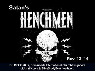Satan's
Rev. 13–14
Used with permissionDr. Rick Griffith, Crossroads International Church Singapore
cicfamily.com & BibleStudyDownloads.org
 