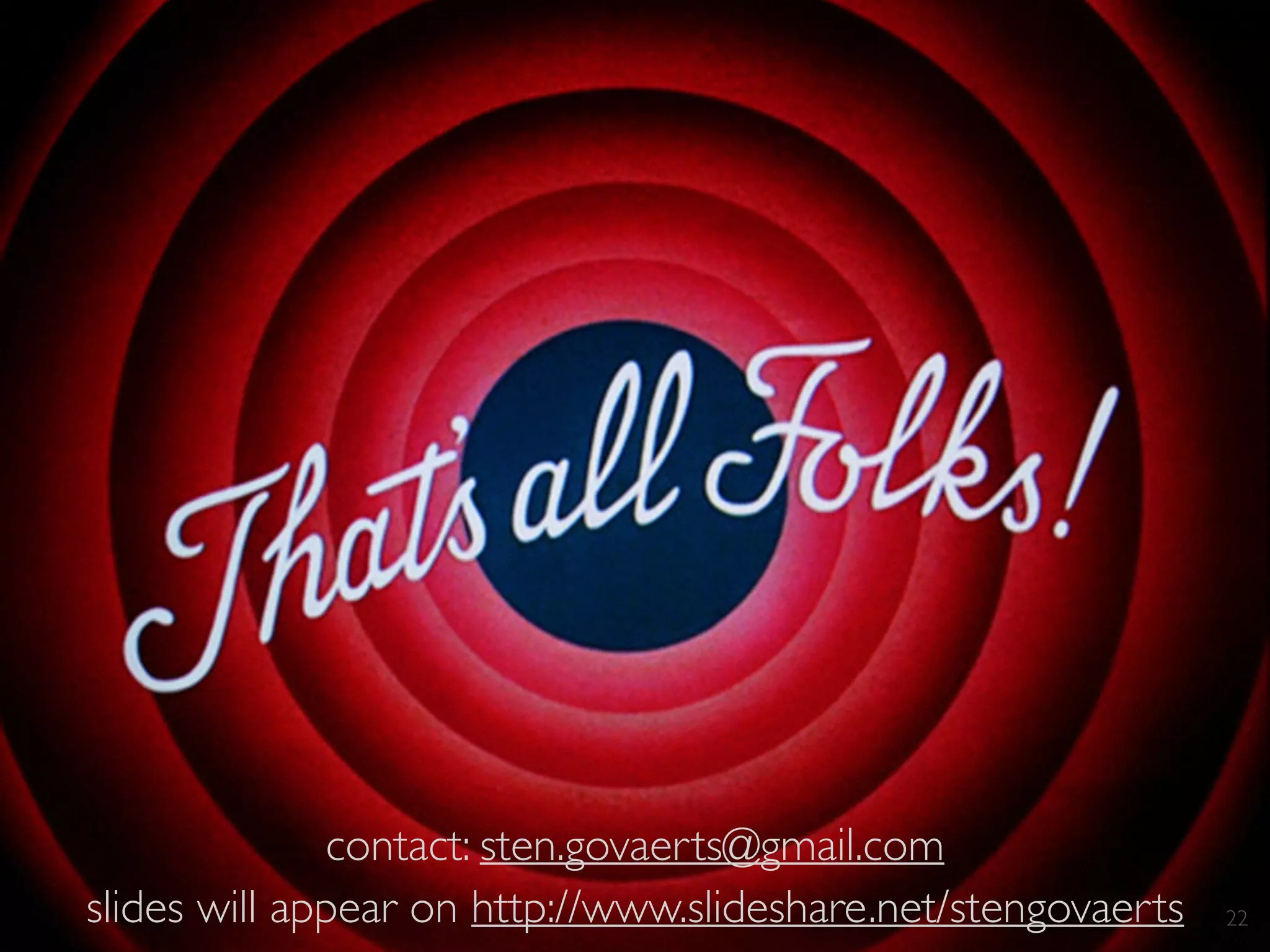 2
slides will appear on http://www.slideshare.net/stengovaerts
slides will appear on http://www.slideshare.net/stengovaerts 22
contact: sten.govaerts@gmail.com
 