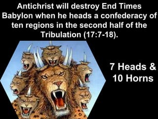 Antichrist will destroy End Times
Babylon when he heads a confederacy of
ten regions in the second half of the
Tribulation (17:7-18).
Used with permission
7 Heads &
10 Horns
 