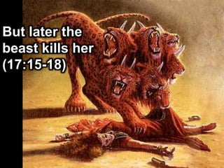 But later the
beast kills her
(17:15-18)
 