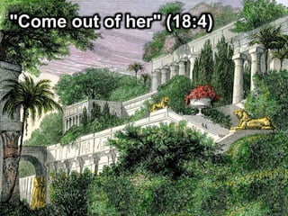 "Come out of her" (18:4)
 