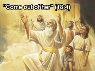 "Come out of her" (18:4)
 