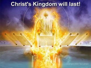 Christ's Kingdom will last!
 