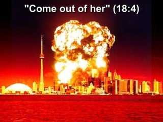 "Come out of her" (18:4)
 
