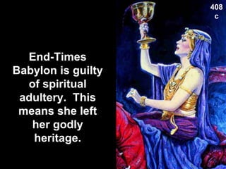 End-Times
Babylon is guilty
of spiritual
adultery. This
means she left
her godly
heritage.
408
c
 