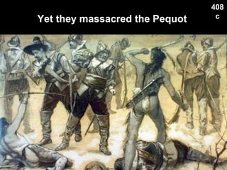 Yet they massacred the Pequot
408
c
 