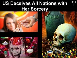 411
l
US Deceives All Nations with
Her Sorcery
 