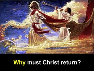 Why must Christ return?
 