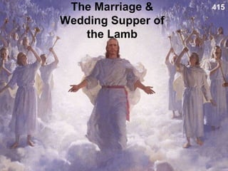 The Marriage &
Wedding Supper of
the Lamb
415
 