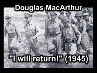 Douglas MacArthur
"I will return!" (1945)
 