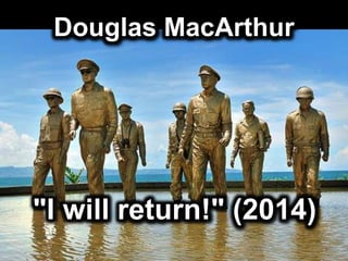 Douglas MacArthur
"I will return!" (2014)
 