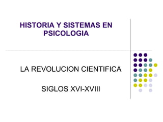 HISTORIA Y SISTEMAS EN PSICOLOGIA LA REVOLUCION CIENTIFICA SIGLOS XVI-XVIII 