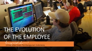 THE EVOLUTION
OF THE EMPLOYEE
This Photo by Unknown author is licensed under CC BY.
Kang Masduki)
Universitas Insan Pembangunan Indonesia
 