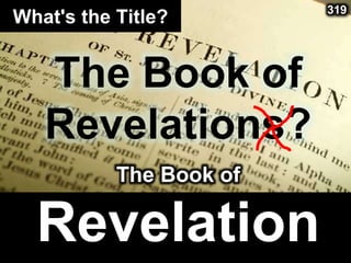 What's the Title?
The Book of
Revelations?
The Book of
Revelation
319
 