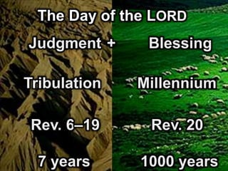 The Day of the LORD
Judgment Blessing+
Tribulation Millennium
Rev. 6–19 Rev. 20
7 years 1000 years
 