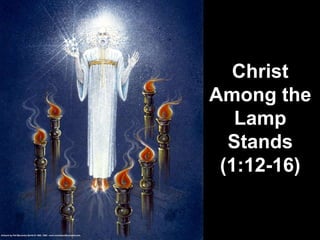 Christ
Among the
Lamp
Stands
(1:12-16)
 