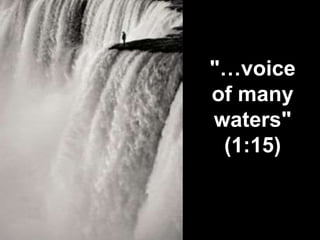 "…voice
of many
waters"
(1:15)
 