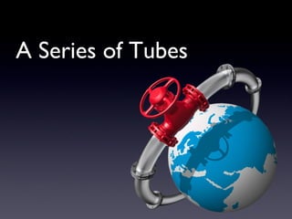 A Series of Tubes
 